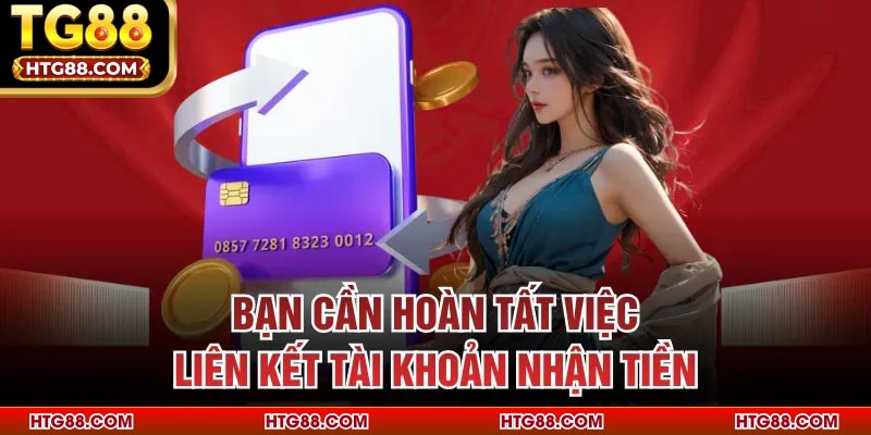 Bạn cần hoàn tất việc liên kết tài khoản nhận tiền