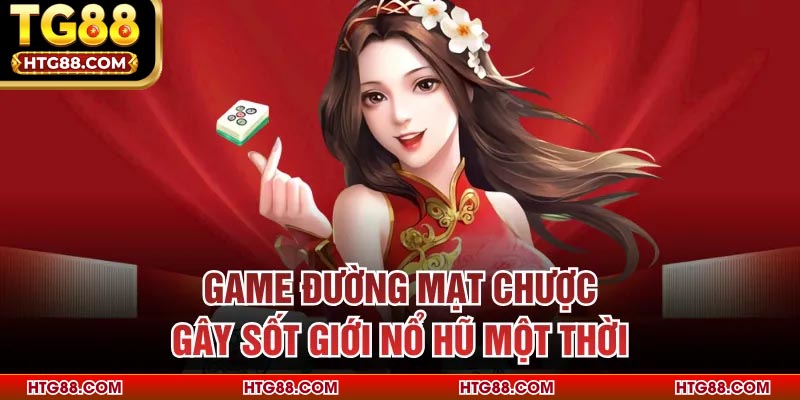 Game Đường Mạt Chược gây sốt giới nổ hũ một thời