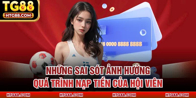 Những sai sót ảnh hưởng quá trình nạp tiền của hội viên